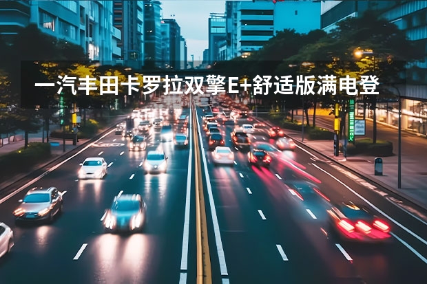 一汽丰田卡罗拉双擎E+舒适版满电登场 奥迪一汽新能源汽车项目进展：将于11月21日实现暖封闭