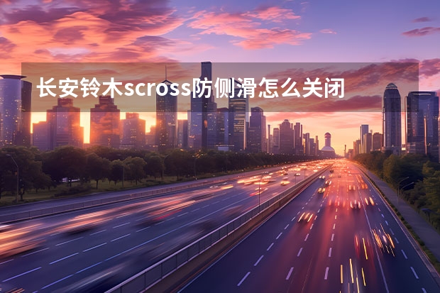 长安铃木scross防侧滑怎么关闭