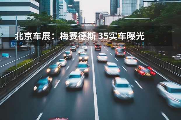 北京车展：梅赛德斯 35实车曝光