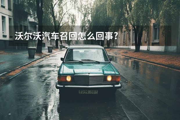 沃尔沃汽车召回怎么回事?