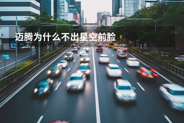 迈腾为什么不出星空前脸