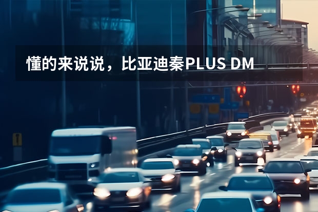 懂的来说说，比亚迪秦PLUS DM-i冠军版到底怎么样？