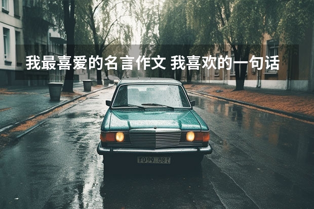 我最喜爱的名言作文 我喜欢的一句话 我最喜欢的一句话