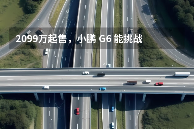 20.99万起售，小鹏 G6 能挑战modelY销冠么 挑战特斯拉Model Y，小鹏G6能否逆袭成功？ 极狐阿尔法S对战小鹏G9，谁才是智驾天花板？