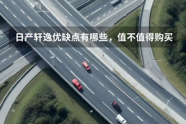 日产轩逸优缺点有哪些，值不值得购买？