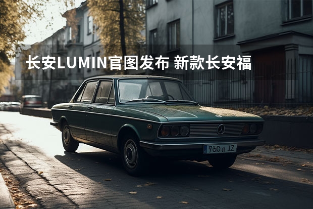 长安LUMIN官图发布 新款长安福特探险者实车图曝光