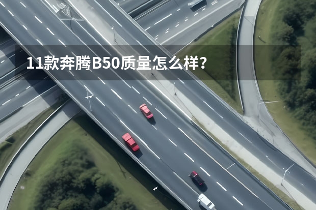 11款奔腾B50质量怎么样？
