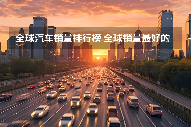全球汽车销量排行榜 全球销量最好的汽车品牌 轿车大全销量排行榜(世界汽车销量排名前十的品牌?)