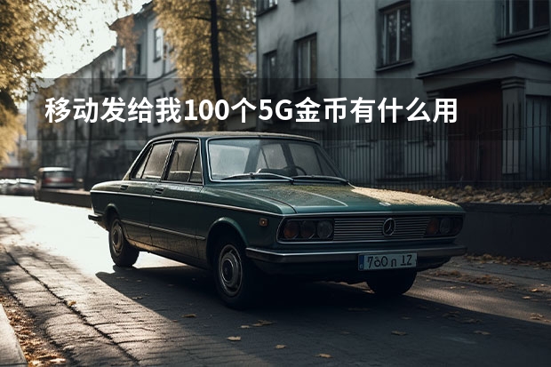 移动发给我100个5G金币有什么用？