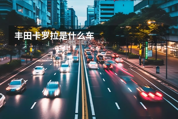 丰田卡罗拉是什么车