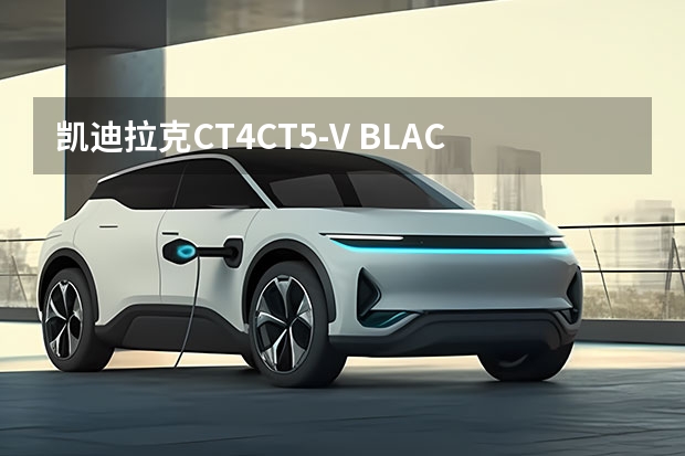 凯迪拉克CT4/CT5-V BLACKWING发售 起售价约38.88万元 全新凯迪拉克CT5-V美版定价 约人民币36.01万元 凯迪拉克CT4/5-V BLACKWING正式发布 售价约38.7万元起