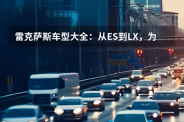 雷克萨斯车型大全：从ES到LX，为您详细介绍每一款车型（宝马车型大全详细介绍）