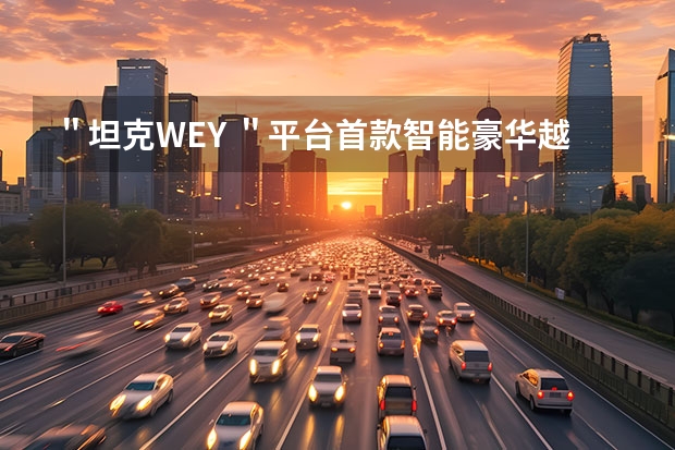 ＂坦克·WEY ＂平台首款智能豪华越野SUV命名＂坦克300＂ 成都车展即将亮相（国产又一重量级硬派越野车，WEY坦克300正式亮相，听名字就霸气）