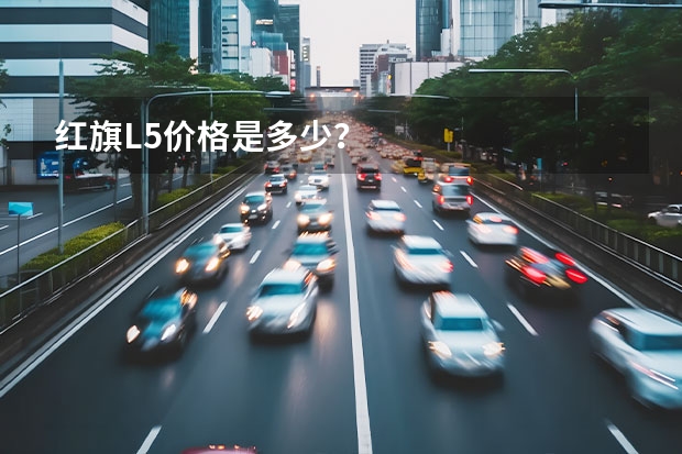 红旗L5价格是多少？