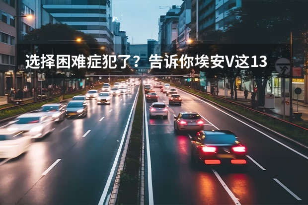 选择困难症犯了？告诉你埃安V这13款配置如何选