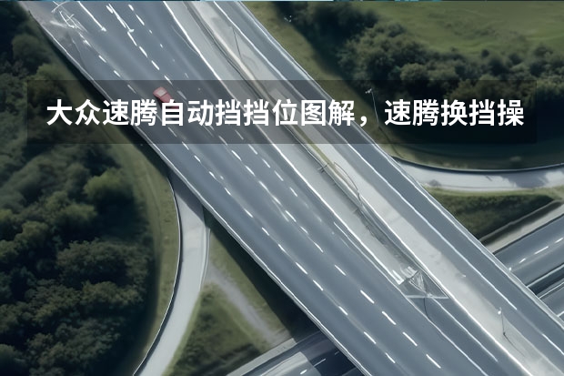 大众速腾自动挡挡位图解，速腾换挡操作技巧 大众速腾车内使说明 速腾按键功能图文介绍