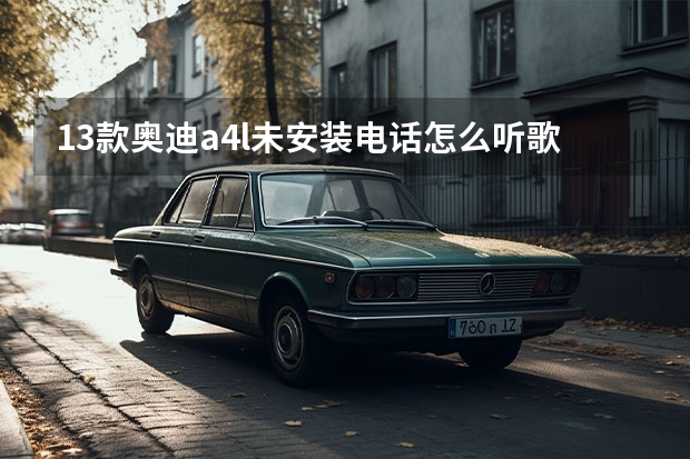 13款奥迪a4l未安装电话怎么听歌