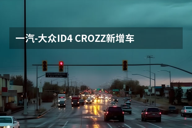 一汽-大众ID.4 CROZZ新增车型上市 补贴后售18.73万元（德系日系杠上了，大众ID.4 CROZZ对比丰田bZ4X）