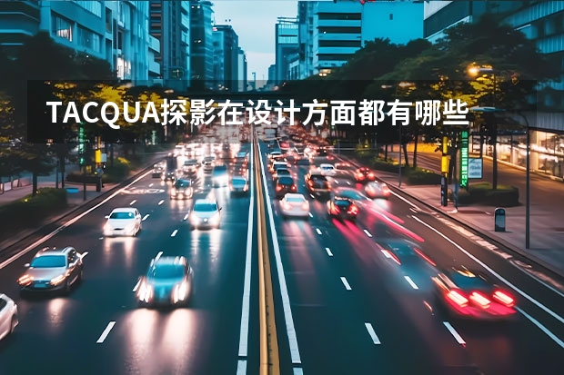 TACQUA探影在设计方面都有哪些突破？有了解的么