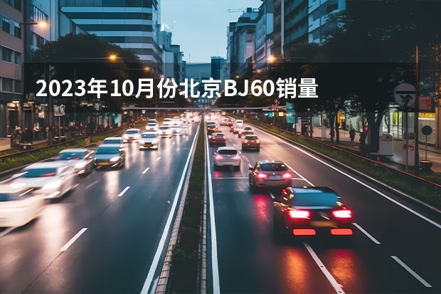 2023年10月份北京BJ60销量1210台, 环比增长19.92%