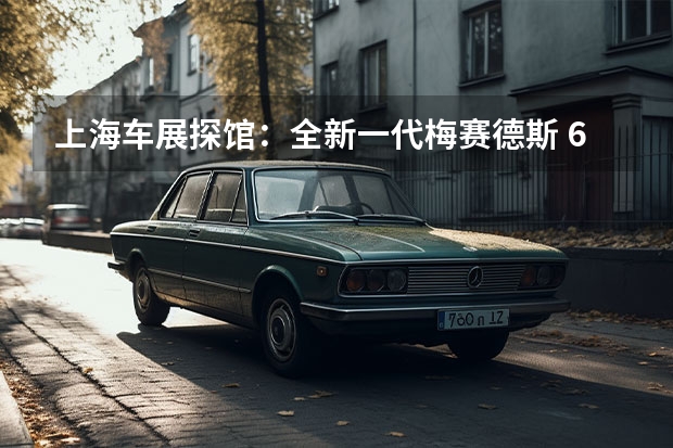 上海车展探馆：全新一代梅赛德斯 600