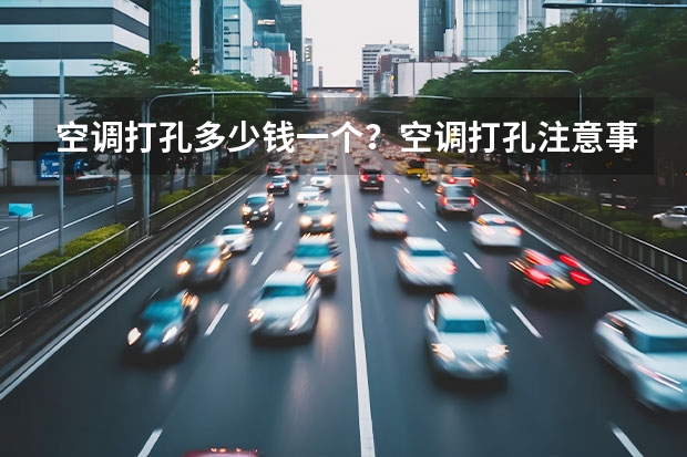 空调打孔多少钱一个？空调打孔注意事项