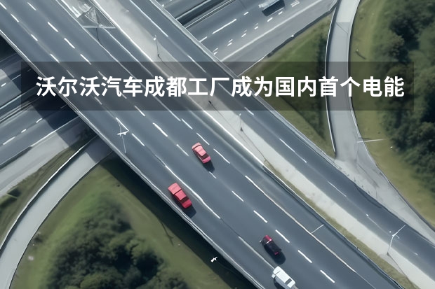沃尔沃汽车成都工厂成为国内首个电能零碳排放汽车制造基地 RECHARGE