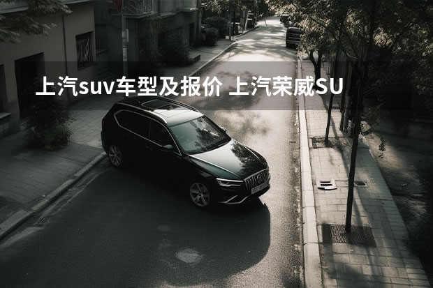 上汽suv车型及报价 上汽荣威SUV车型大全