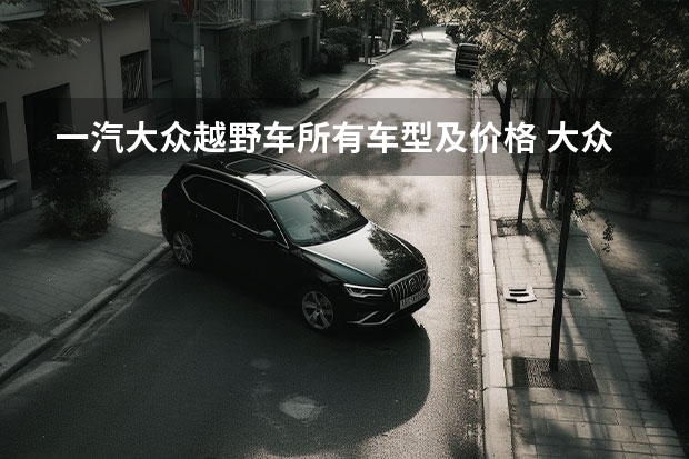 一汽大众越野车所有车型及价格 大众suv有哪几款车型