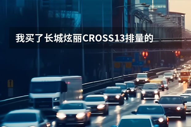 我买了长城炫丽CROSS1.3排量的车，但我要求要1.5的发动机，不知道使用起来如何，请有经验的老前辈帮我指点