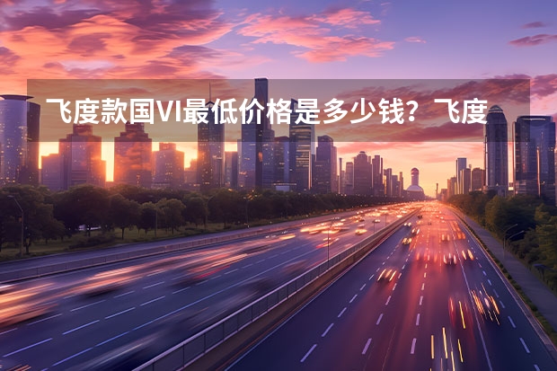 飞度款国VI最低价格是多少钱？飞度购车价