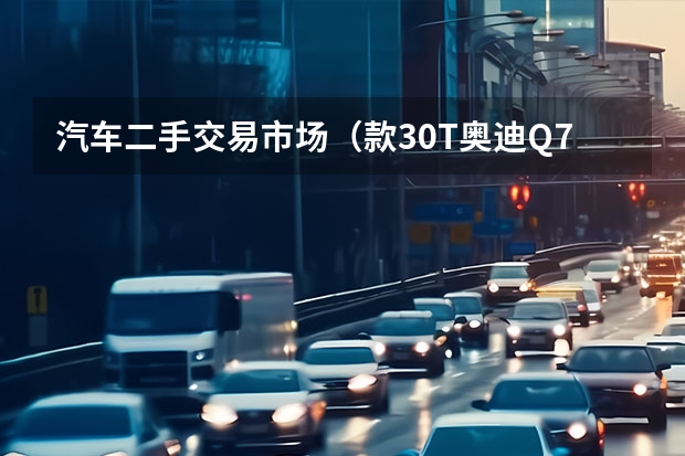 汽车二手交易市场(款3.0T奥迪Q7,六年贬值50万,卖家:诚心买还能再少点儿)