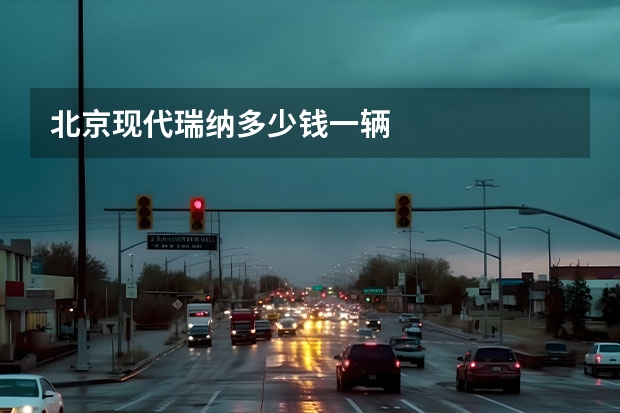 北京现代瑞纳多少钱一辆