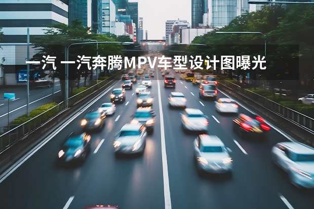 一汽 一汽奔腾MPV车型设计图曝光
