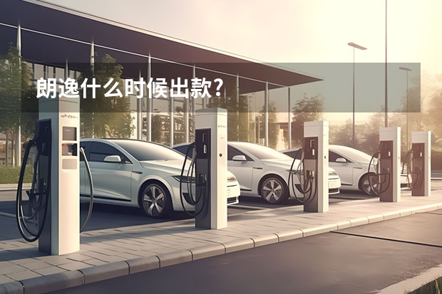 朗逸什么时候出款?