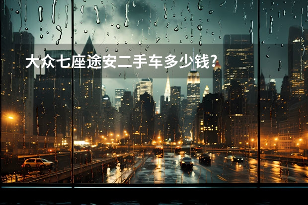 大众七座途安二手车多少钱?