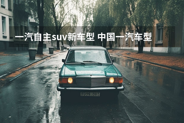 一汽自主suv新车型 中国一汽车型大全