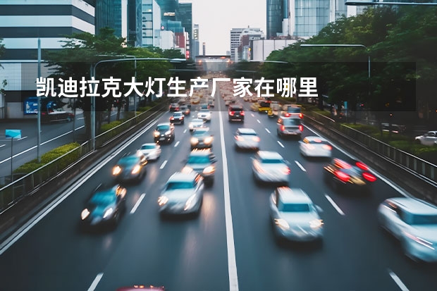 凯迪拉克大灯生产厂家在哪里