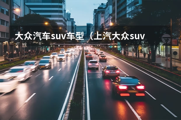 大众汽车suv车型(上汽大众suv车型大全)