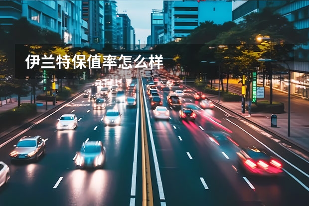伊兰特保值率怎么样