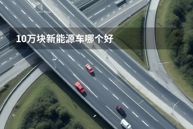 10万块新能源车哪个好