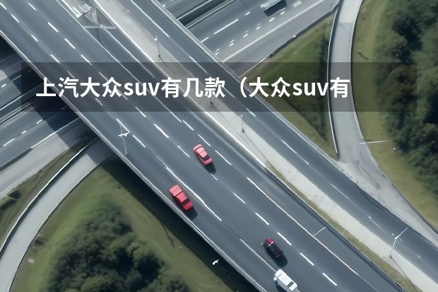 上汽大众suv有几款（大众suv有哪几款）