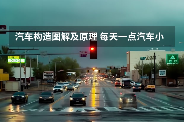 汽车构造图解及原理 每天一点汽车小知识，成为汽车高手