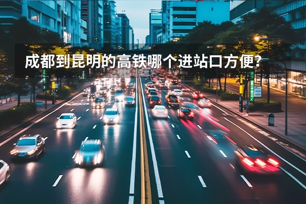 成都到昆明的高铁哪个进站口方便？