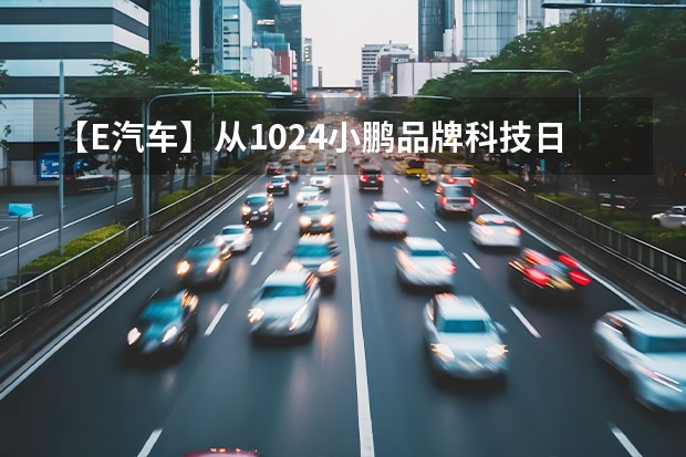 【E汽车】从1024小鹏品牌科技日，探寻小鹏的未来之路 五大“黑科技”亮相，2023广汽科技日到底有多惊艳？