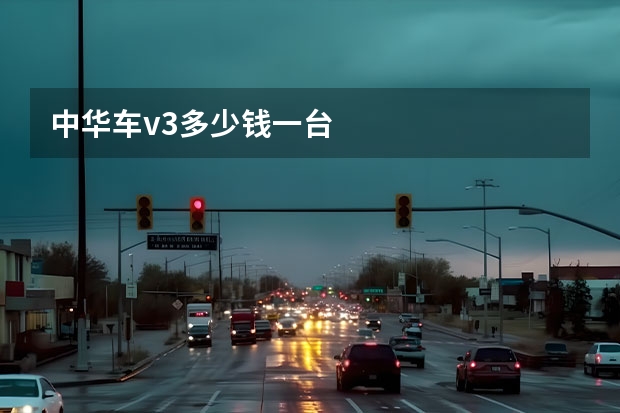 中华车v3多少钱一台