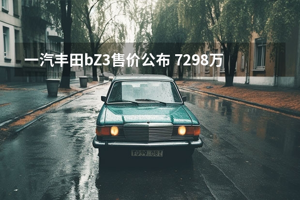 一汽丰田bZ3售价公布 72.98万