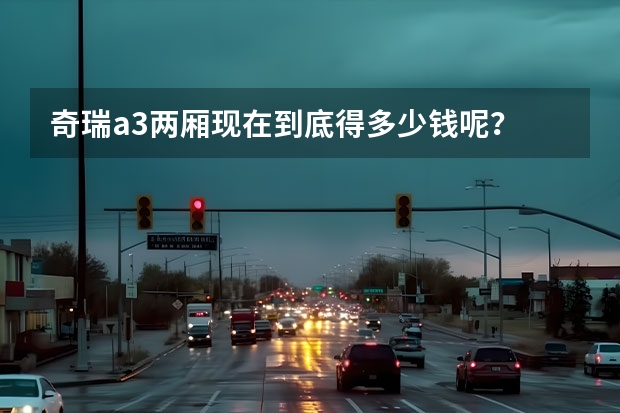 奇瑞a3两厢现在到底得多少钱呢？