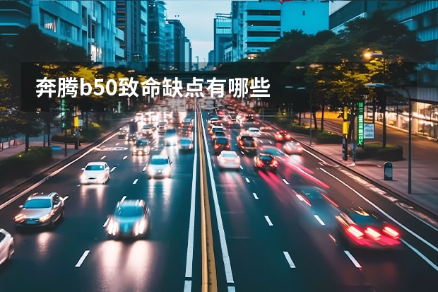 奔腾b50致命缺点有哪些