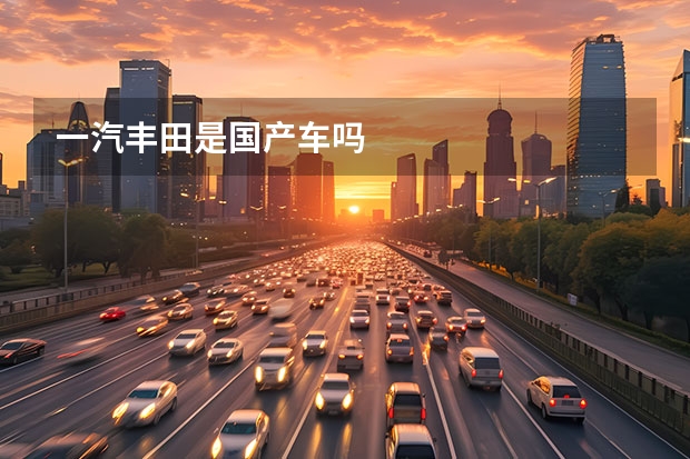 一汽丰田是国产车吗